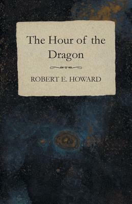 The Hour of the Dragon by Robert E. Howard