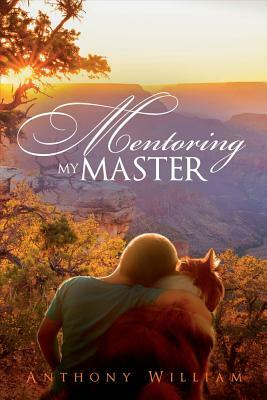 Mentoring My Master by Anthony William