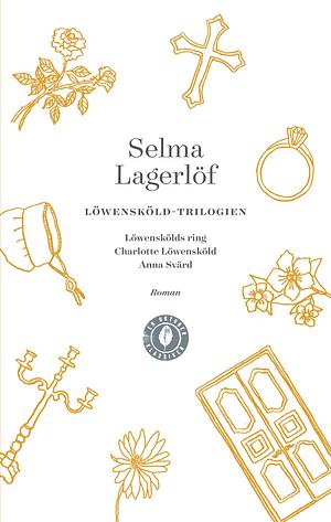 Löwensköld-triologien: Löwenskölds ring; Charlotte Löwensköld; Anna Svärd by Selma Lagerlöf