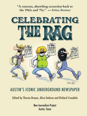 Celebrating The Rag: Austin's Iconic Underground Newspaper by Alice Embree, Thorne Dreyer, Richard Croxdale