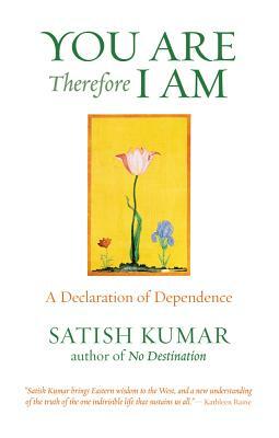You Are Therefore I Am: A Declaration of Dependence by Satish Kumar, Satish, Satish Kuman