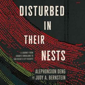 Disturbed in Their Nests: A Journey from Sudan's Dinkaland to San Diego's City Heights by Alephonsion Deng, Judy A. Bernstein