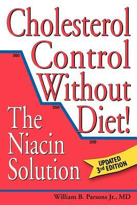 Cholesterol Control Without Diet!: The Niacin Solution by William B. Parsons