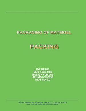 Packaging of Materiel: Packing (FM 38-701 / MCO 4030.21D / NAVSUP PUB 503 / AFPAM(I) 24-209 / DLAI 4145.2) by Department Of the Navy, Department of the Air Force, Defense Logistics Agency