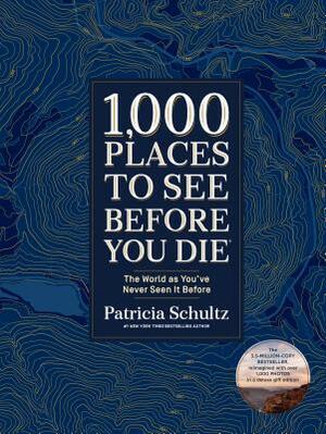 1,000 Places to See Before You Die (Deluxe Edition): The World as You've Never Seen It Before by Patricia Schultz