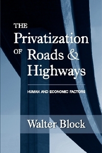 The Privatisation of Roads & Highways: Human and Economic Factors by Walter Block
