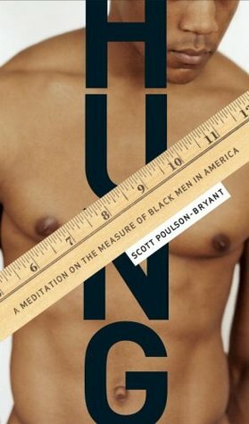 Hung: A Meditation on the Measure of Black Men in America by Scott Poulson-Bryant