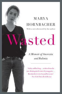 Wasted Updated Edition: A Memoir of Anorexia and Bulimia by Marya Hornbacher