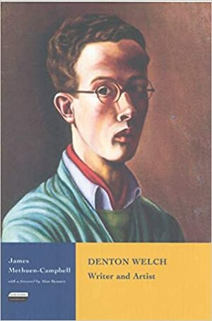 Denton Welch: Writer and Artist by James Methuen-Campbell, Alan Bennett