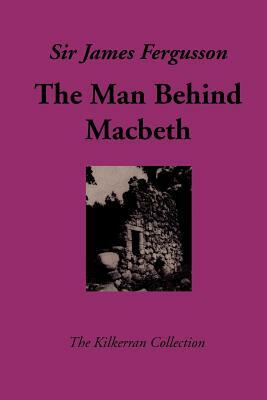 The Man Behind Macbeth by James Fergusson