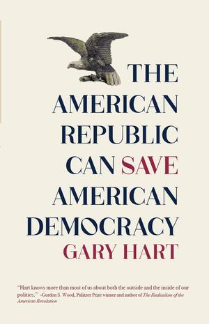 The American Republic Can Save American Democracy by Gary Hart, Gary Hart