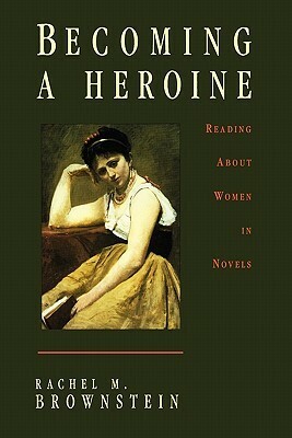 Becoming a Heroine: Reading about Women in Novels by Rachel M. Brownstein