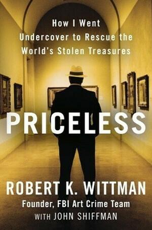 Priceless: How I Went Undercover to Rescue the World's Stolen Treasures by Robert K. Wittman