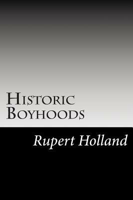 Historic Boyhoods by Rupert Sargent Holland