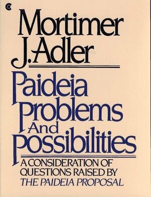 Paideia Problems and Possibilities by Mortimer J. Adler