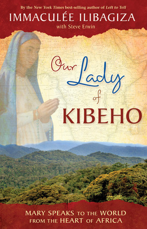 Our Lady of Kibeho: Mary Speaks to the World from the Heart of Africa by Immaculée Ilibagiza