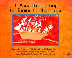I Was Dreaming to Come to America: Memories from the Ellis Island Oral History Project by Veronica Lawlor