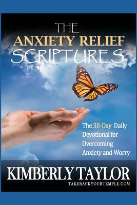 The Anxiety Relief Scriptures: The 30-Day Daily Devotional for Overcoming Anxiety and Worry by Kimberly Taylor