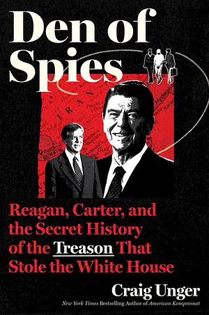 Den of Spies: The Untold Story of Reagan, Carter and the Treason that Stole the White House by Craig Unger