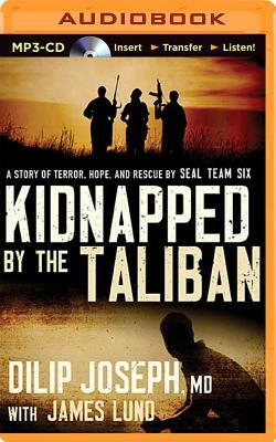 Kidnapped by the Taliban: A Story of Terror, Hope, and Rescue by Seal Team Six by Dilip Joseph