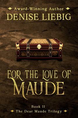 For the Love of Maude by Denise Liebig