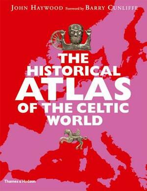 Historical Atlas of the Celtic World by John Haywood