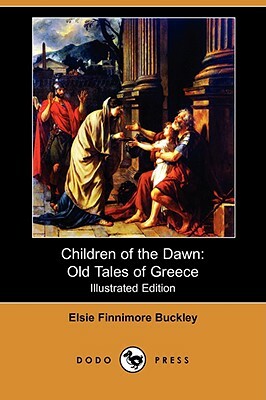 Children of the Dawn: Old Tales of Greece (Illustrated Edition) (Dodo Press) by Elsie Finnimore Buckley