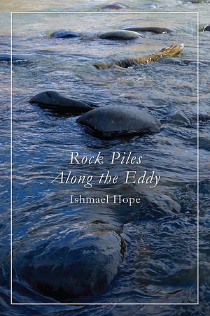 Rock Piles Along the Eddy by Ishmael Hope