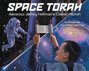 Space Torah: Astronaut Jeffrey Hoffman's Cosmic Mitzvah by Craig Orback, Rachelle Burk