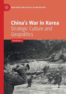 China's War in Korea: Strategic Culture and Geopolitics by Xiaobing Li