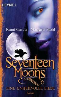 Seventeen Moons: Eine unheilvolle Liebe by Kami Garcia, Margaret Stohl