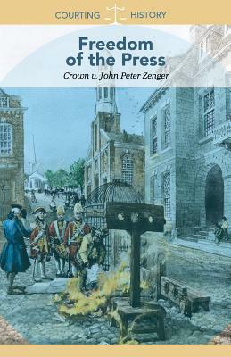 Freedom of the Press: Crown V. John Peter Zenger by Jeanne Marie Ford