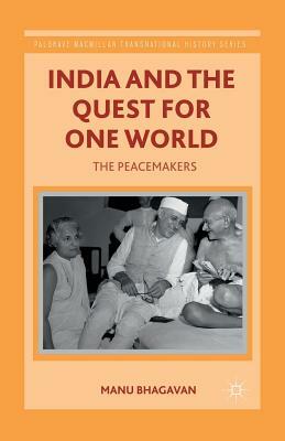 India and the Quest for One World: The Peacemakers by M. Bhagavan