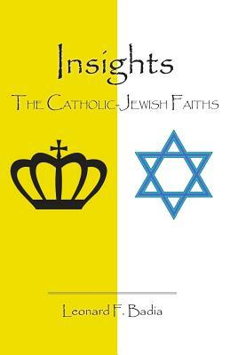 Insights: The Catholic-Jewish Faiths by Leonard Badia