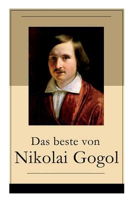 Das beste von Nikolai Gogol: Die toten Seelen + Taras Bulba + Petersburger Novellen: Die Nase + Das Porträt + Der Mantel + Der Newskij-Prospekt + A by Korfiz Holm, Alexander Eliasberg, Nikolai Gogol