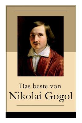 Das beste von Nikolai Gogol: Die toten Seelen + Taras Bulba + Petersburger Novellen: Die Nase + Das Porträt + Der Mantel + Der Newskij-Prospekt + A by Nikolai Gogol, Alexander Eliasberg, Korfiz Holm