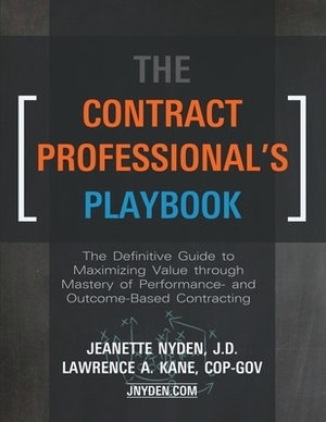 The Contract Professional's Playbook: The Definitive Guide to Maximizing Value Through Mastery of Performance- and Outcome-Based Contracting by Lawrence A. Kane, Jeanette A. Nyden