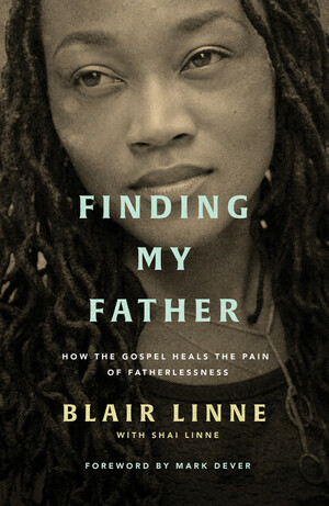 Finding My Father: How the Gospel Heals the Pain of Fatherlessness by Blair Linne