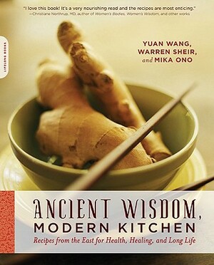 Ancient Wisdom, Modern Kitchen: Recipes from the East for Health, Healing, and Long Life by Yuan Wang, Mika Ono, Warren Sheir