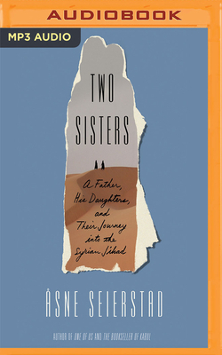 Two Sisters: A Father, His Daughters, and Their Journey Into the Syrian Jihad by Åsne Seierstad