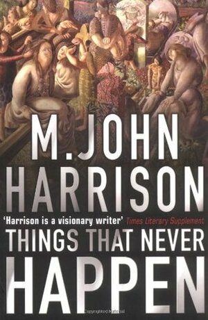 Things That Never Happen by M. John Harrison