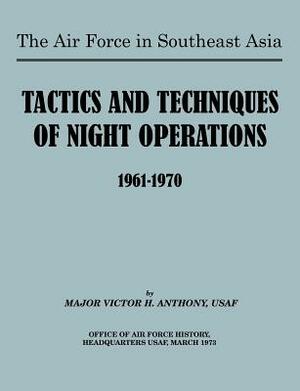 The Air Force in Southeast Asia: Tactics and Techniques of Night Operations 1961-1970 by U. S. Office of Air Force History, Victor B. Anthony