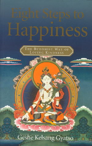 Eight Steps to Happiness: The Buddhist Way of Loving Kindness by Andy Leber, Kelsang Gyatso