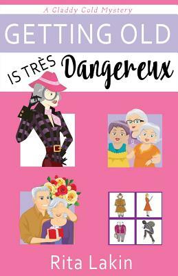 Getting Old is Tres Dangereux by Rita Lakin