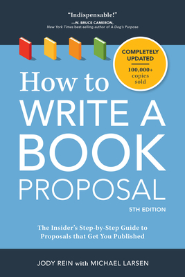 How to Write a Book Proposal: The Insider's Step-By-Step Guide to Proposals That Get You Published by Michael Larsen, Jody Rein