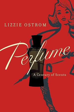 Perfume: A Century of Scents by Lizzie Ostrom