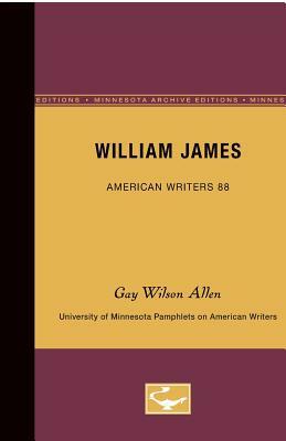 William James - American Writers 88: University of Minnesota Pamphlets on American Writers by Gay Wilson Allen