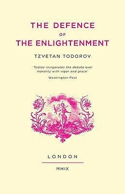 In Defence of the Enlightenment by Tzvetan Todorov