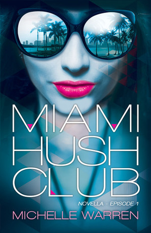 Miami Hush Club: Episode 1 by Michelle Warren