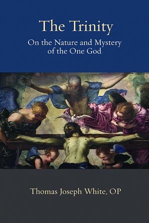 The Trinity: On the Nature and Mystery of the One God by Thomas Joseph White